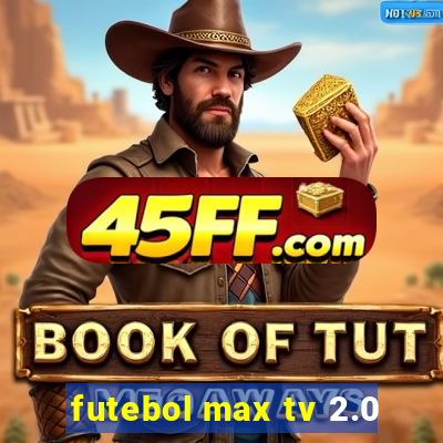 futebol max tv 2.0